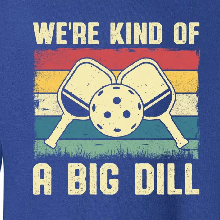 WeRe Kind Of A Big Dill Pickleball Player Retro Print Great Gift Toddler Sweatshirt