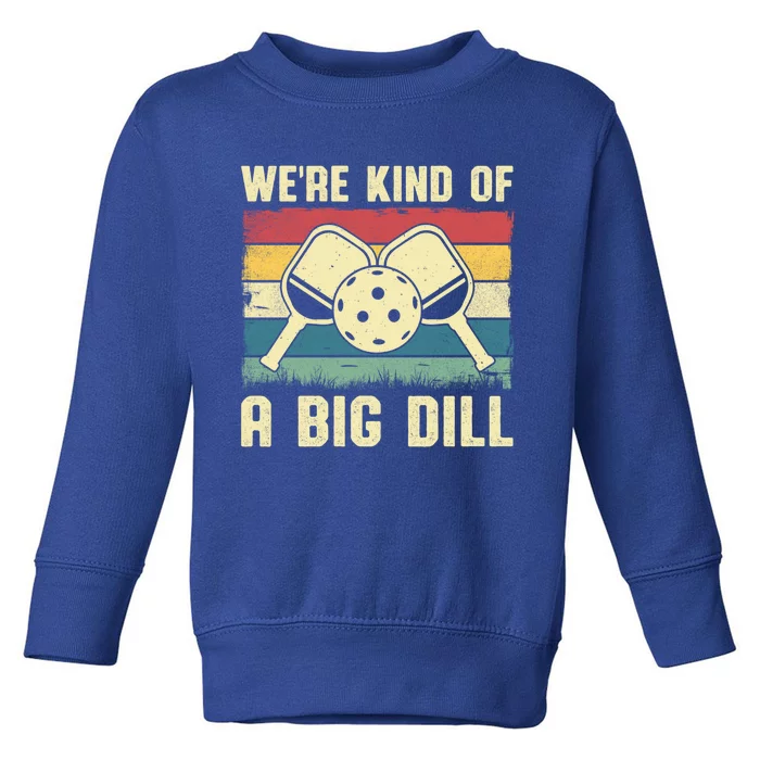 WeRe Kind Of A Big Dill Pickleball Player Retro Print Great Gift Toddler Sweatshirt