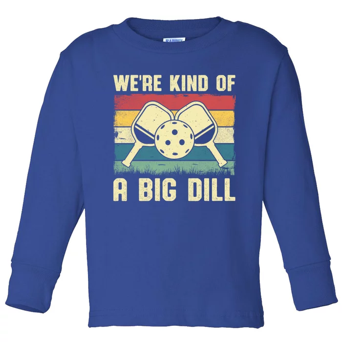 WeRe Kind Of A Big Dill Pickleball Player Retro Print Great Gift Toddler Long Sleeve Shirt