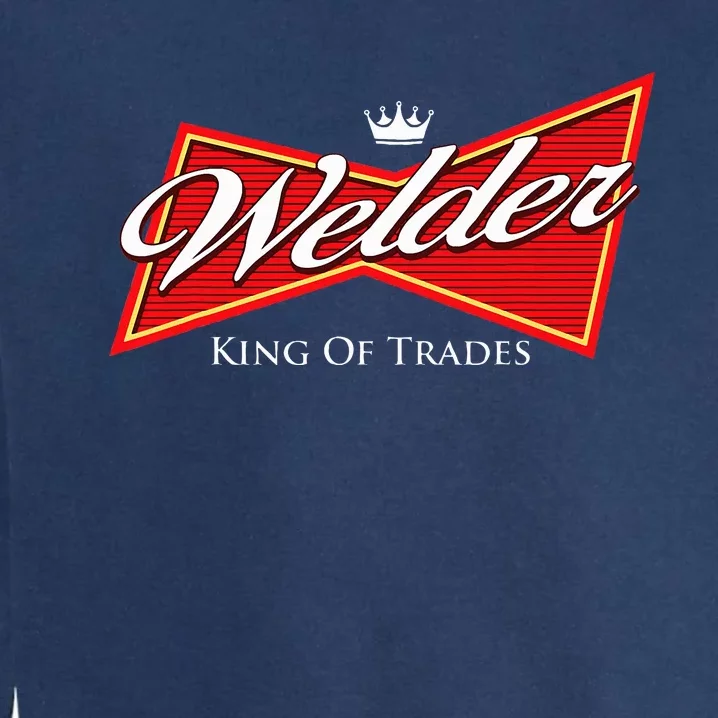 Welder King Of Trades Iron Worker Weld Welding Lover Garment-Dyed Sweatshirt