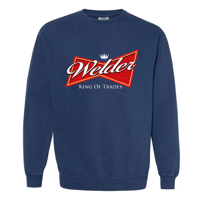 Welder King Of Trades Iron Worker Weld Welding Lover Garment-Dyed Sweatshirt