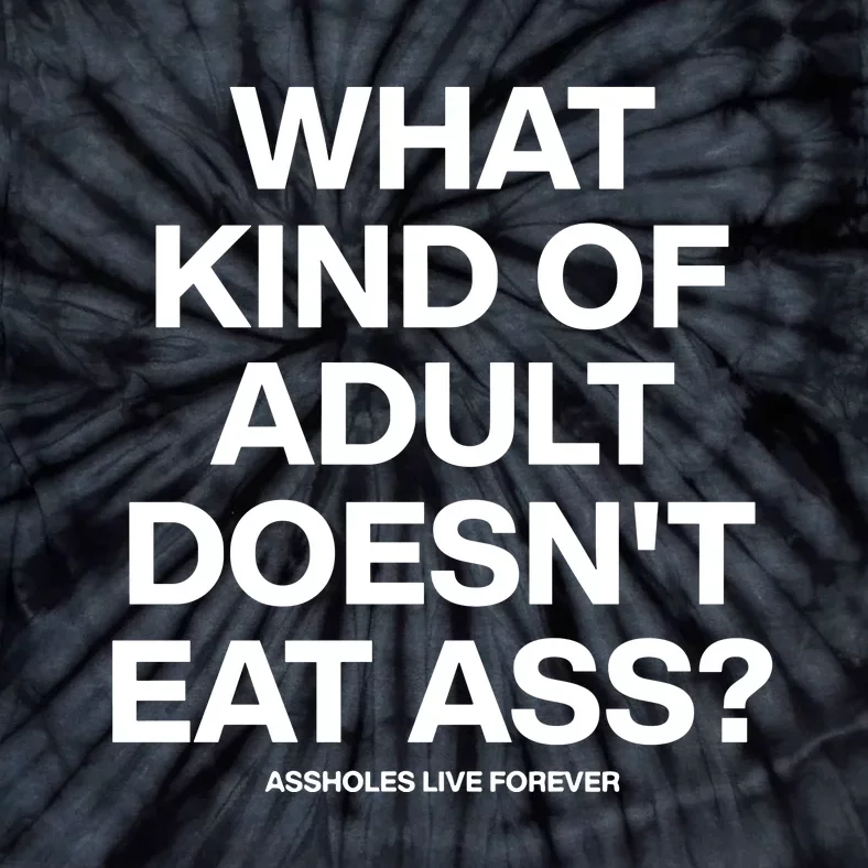 What Kind Of Adult DoesnT Eat Ass Tie-Dye T-Shirt