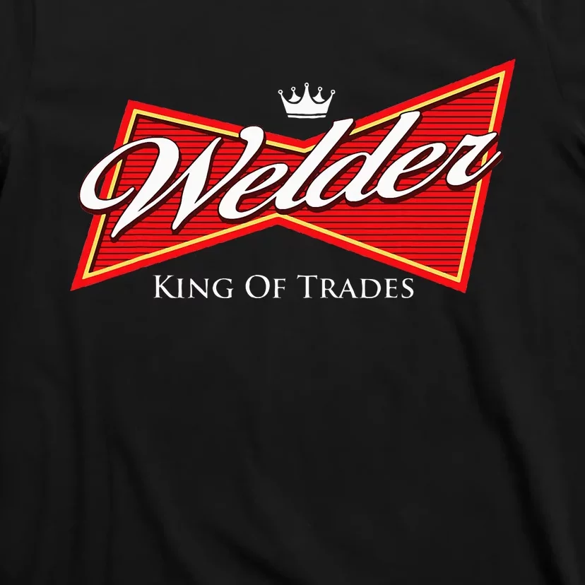 Welder King Of Trades Iron Worker Weld Welding Lover T-Shirt