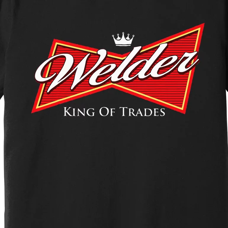 Welder King Of Trades Iron Worker Weld Welding Lover Premium T-Shirt