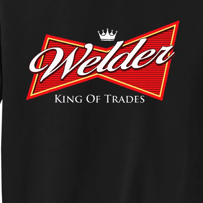 Welder King Of Trades Iron Worker Weld Welding Lover Tall Sweatshirt