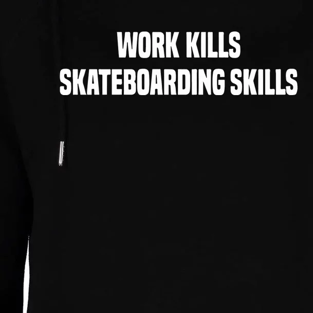 Work Kills Skateboarding Skills Womens Funnel Neck Pullover Hood