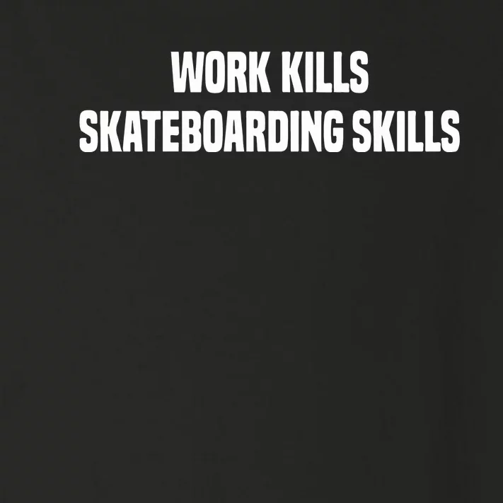 Work Kills Skateboarding Skills Toddler Long Sleeve Shirt