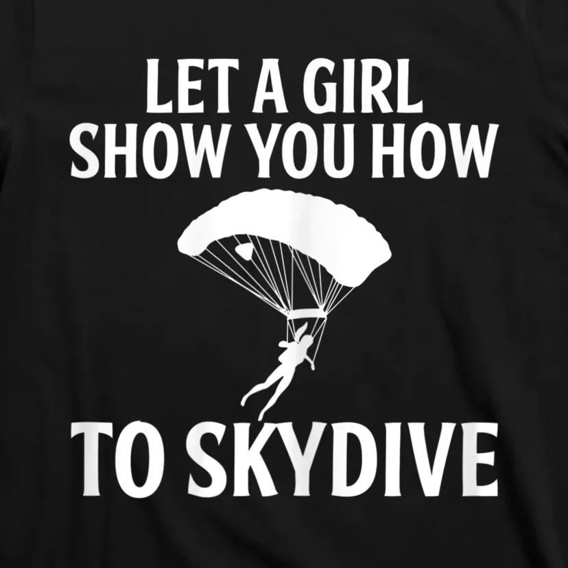 Womens Let A Girl Show You How To Skydive, Skydiver Skydiving T-Shirt