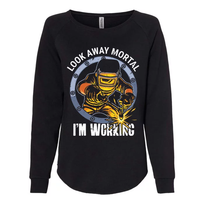 Welder Look Away Mortal I'm Working Funny Welding Womens California Wash Sweatshirt