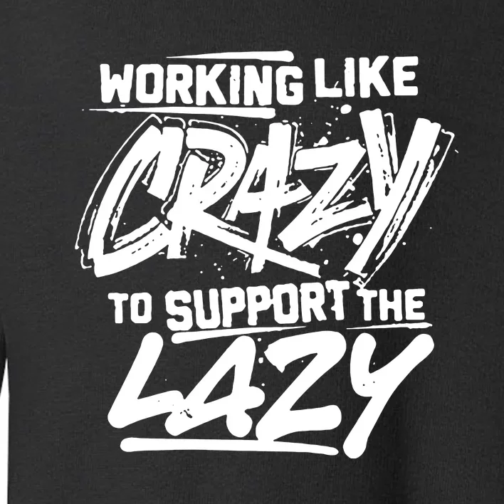 Working Like Crazy To Support The Lazy Toddler Sweatshirt