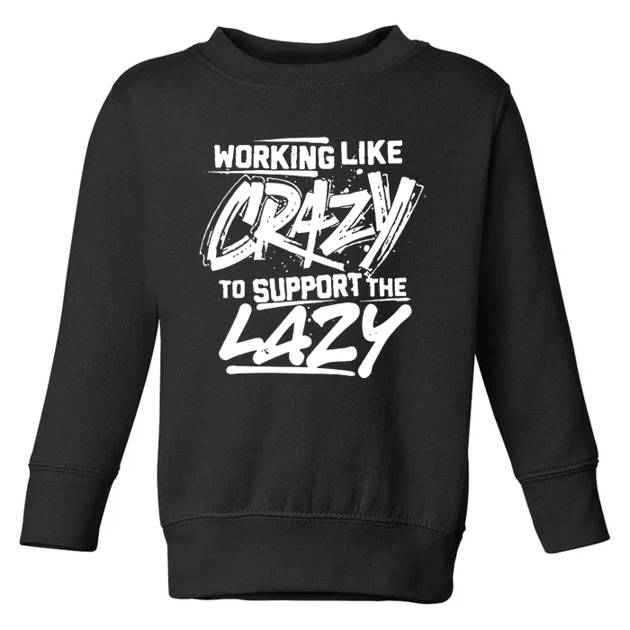 Working Like Crazy To Support The Lazy Toddler Sweatshirt