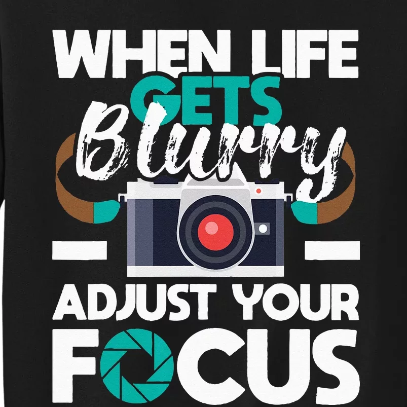 When Life Gets Blurry Photographer Camera Photography Sweatshirt