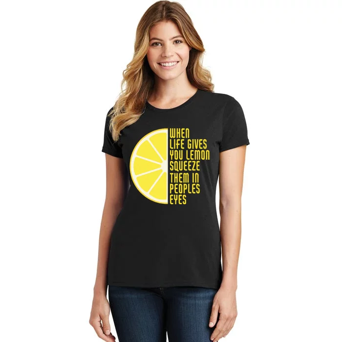 When Life Gives You Lemons Squeeze Them In Peoples Eyes Women's T-Shirt