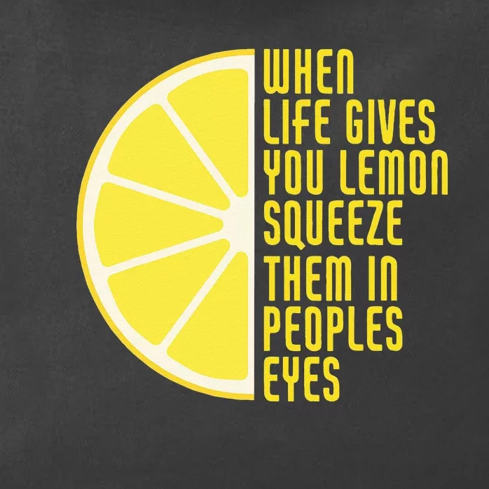 When Life Gives You Lemons Squeeze Them In Peoples Eyes Zip Tote Bag