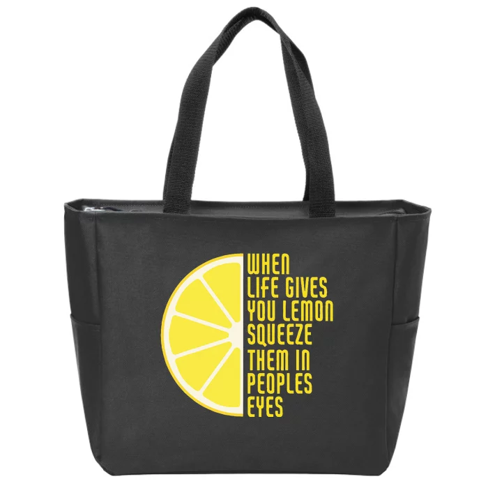 When Life Gives You Lemons Squeeze Them In Peoples Eyes Zip Tote Bag