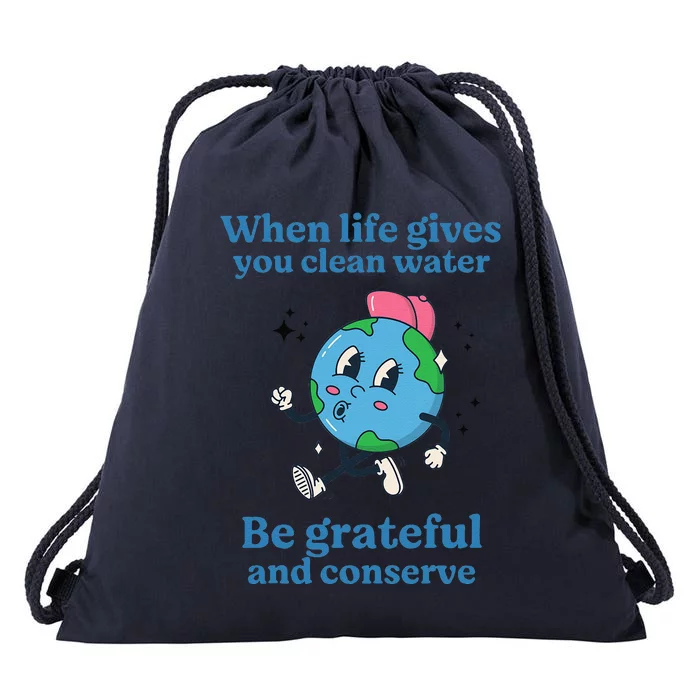 When Life Gives You Water Be Grateful And Conserve Earth Day Drawstring Bag