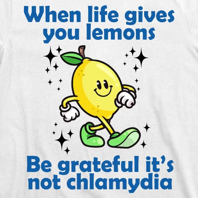 When Life Gives You Lemons Be Grateful Its Not Chlamydia Funny T-Shirt