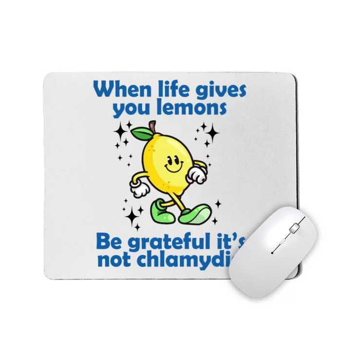 When Life Gives You Lemons Be Grateful Its Not Chlamydia Funny Mousepad