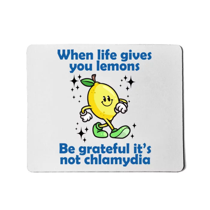 When Life Gives You Lemons Be Grateful Its Not Chlamydia Funny Mousepad