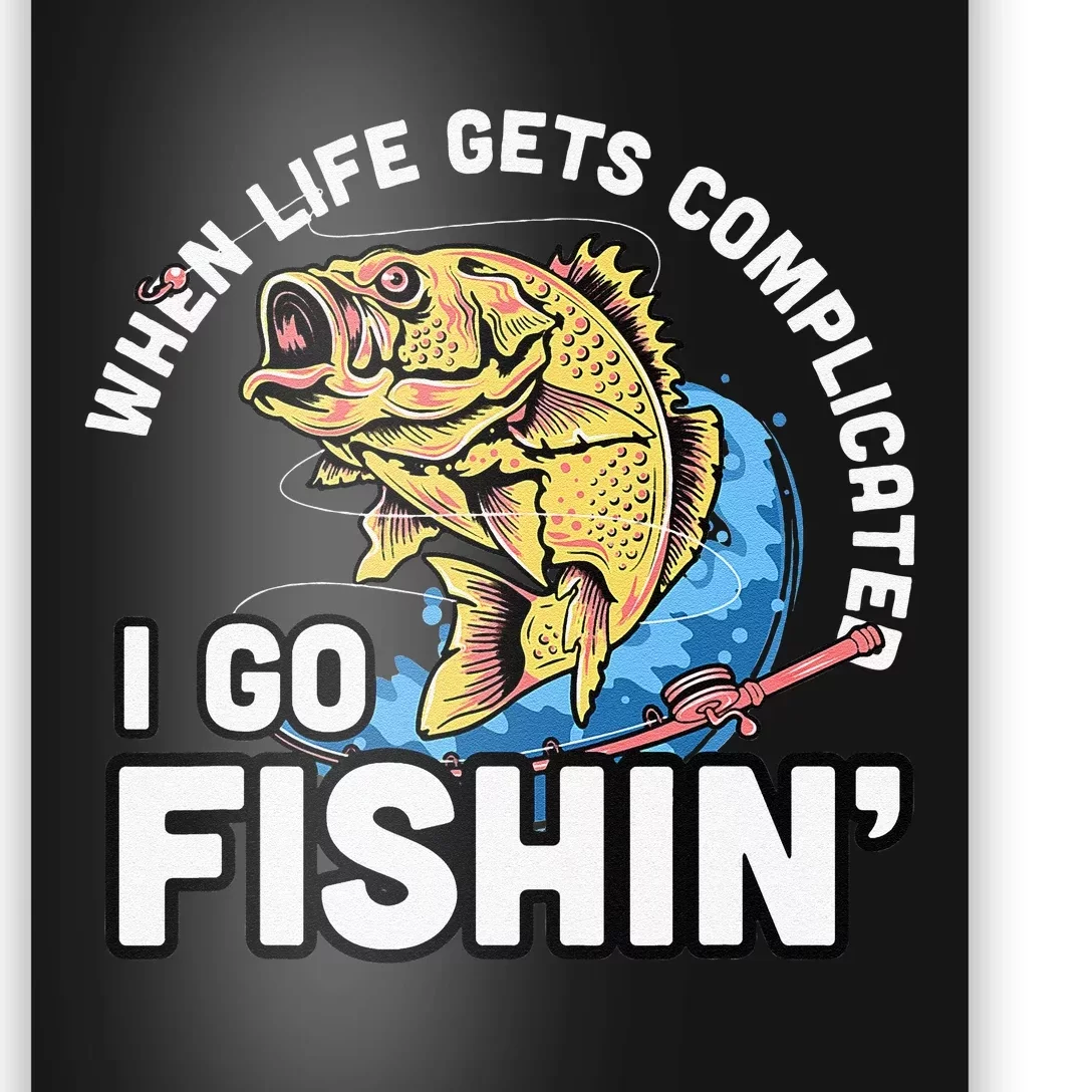 When Life Gets Complicated I Go Fishin Funny Fishing Poster