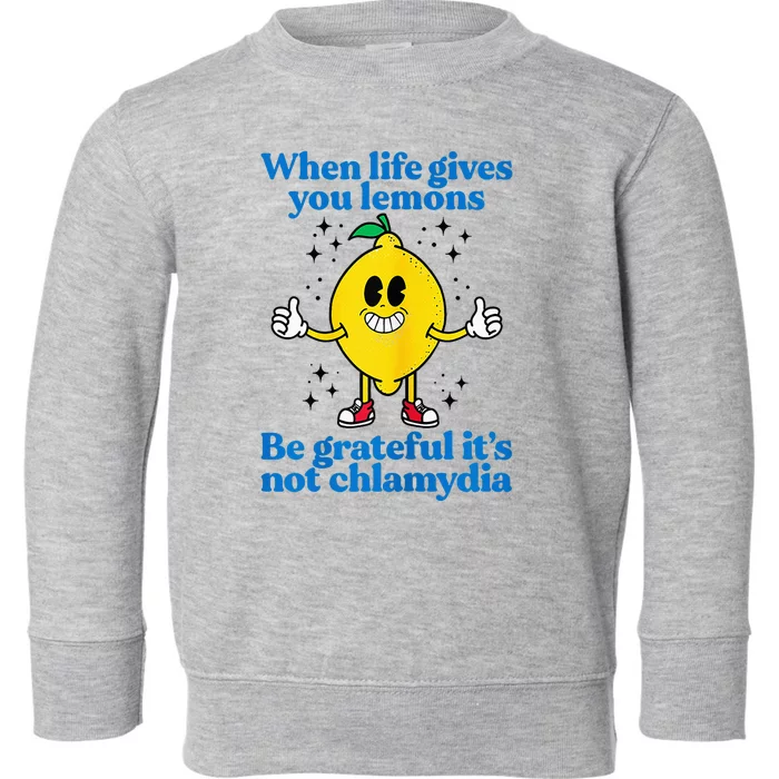 When Life Gives You Lemons Be Grateful ItS Not Chlamydia Toddler Sweatshirt