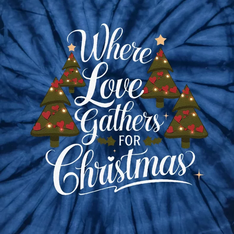 Where Love Gathers For Christmas A Heartfelt Holiday Tie-Dye T-Shirt