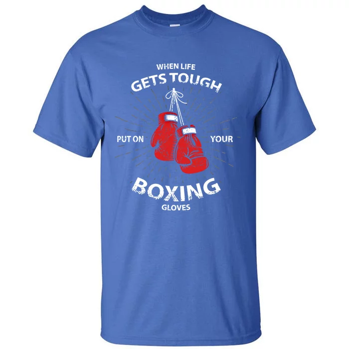 When Life Gets Tough Put On Your Boxing Gloves Gift Tall T-Shirt