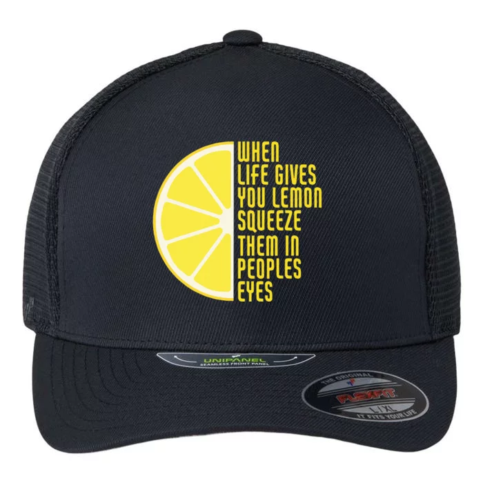 When Life Gives You Lemons Squeeze Them In Peoples Eyes Flexfit Unipanel Trucker Cap