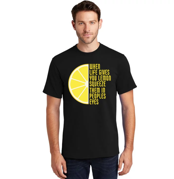 When Life Gives You Lemons Squeeze Them In Peoples Eyes Tall T-Shirt