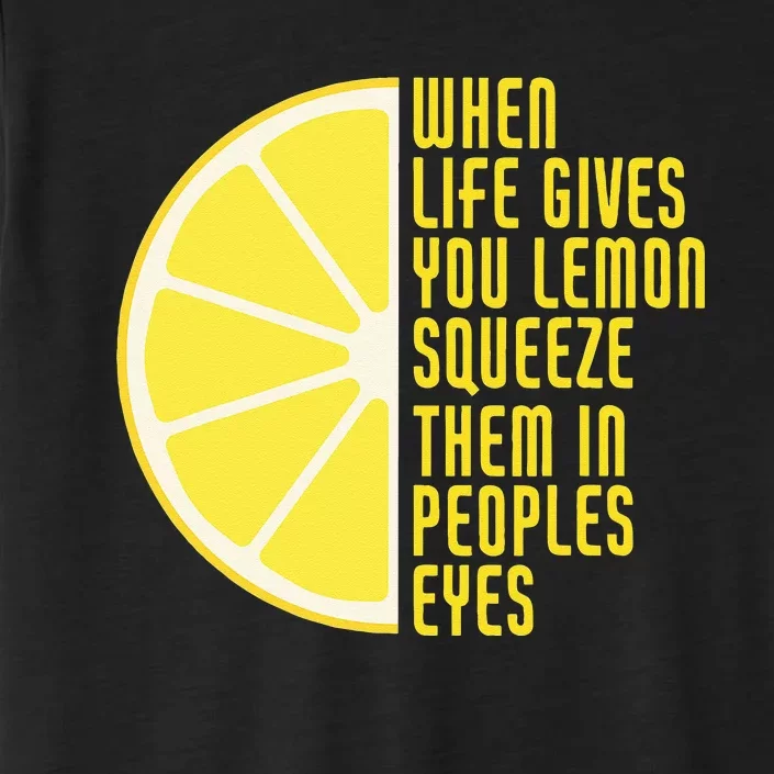 When Life Gives You Lemons Squeeze Them In Peoples Eyes ChromaSoft Performance T-Shirt