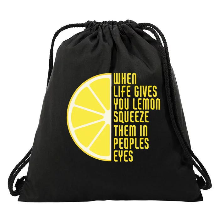 When Life Gives You Lemons Squeeze Them In Peoples Eyes Drawstring Bag