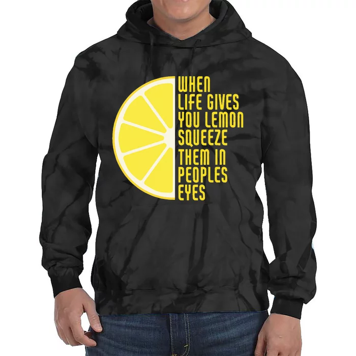 When Life Gives You Lemons Squeeze Them In Peoples Eyes Tie Dye Hoodie