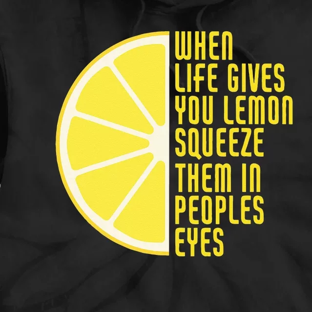 When Life Gives You Lemons Squeeze Them In Peoples Eyes Tie Dye Hoodie