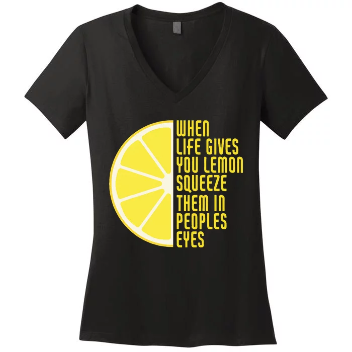 When Life Gives You Lemons Squeeze Them In Peoples Eyes Women's V-Neck T-Shirt