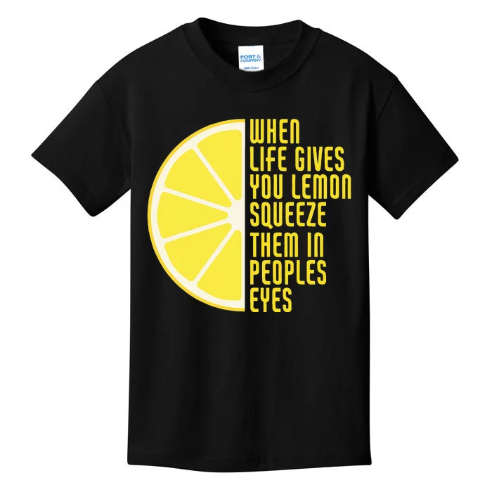 When Life Gives You Lemons Squeeze Them In Peoples Eyes Kids T-Shirt