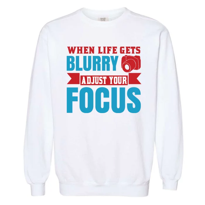 When Life Gets Blurry Adjust Your Focus Garment-Dyed Sweatshirt