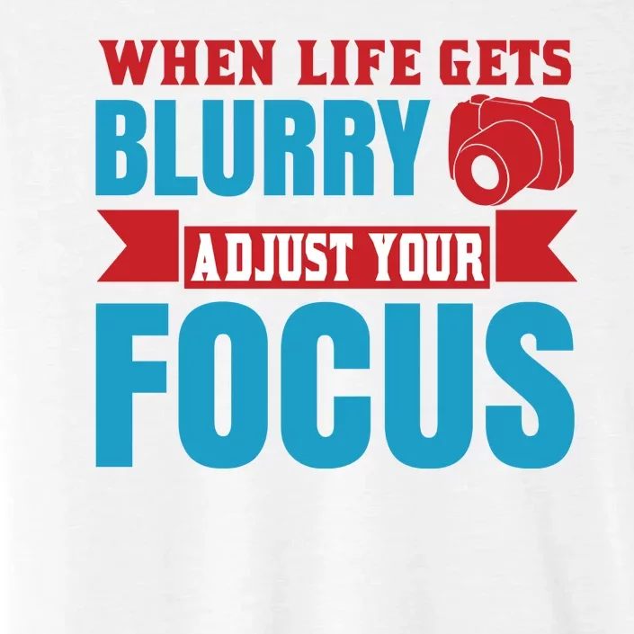 When Life Gets Blurry Adjust Your Focus ChromaSoft Performance T-Shirt