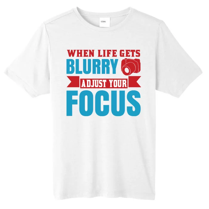 When Life Gets Blurry Adjust Your Focus ChromaSoft Performance T-Shirt