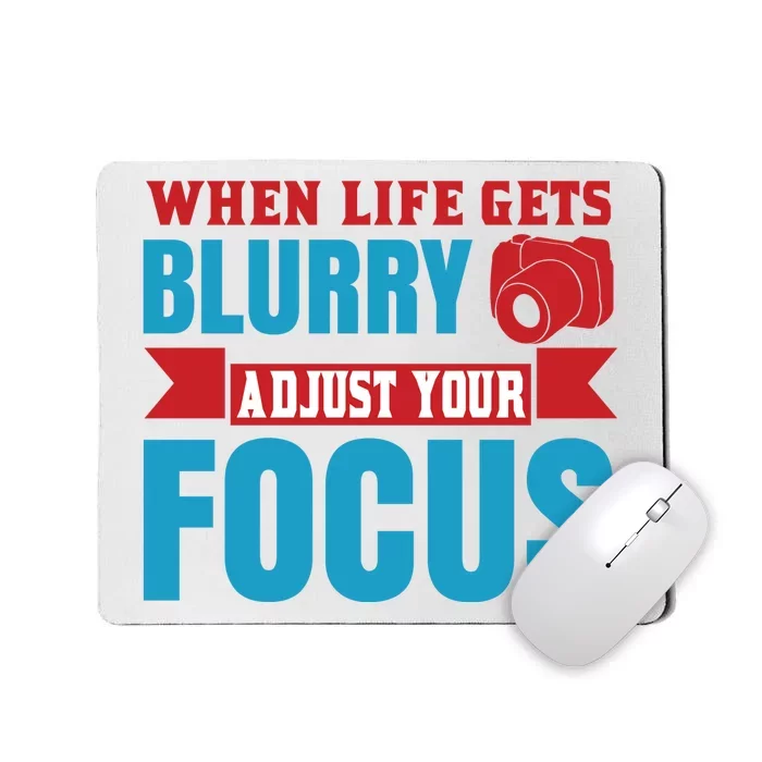 When Life Gets Blurry Adjust Your Focus Mousepad