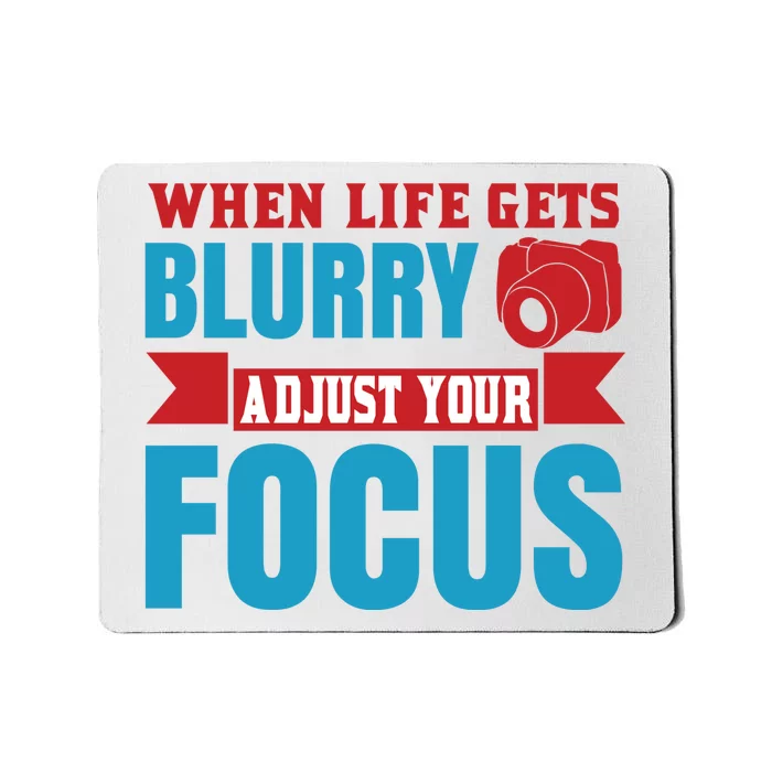 When Life Gets Blurry Adjust Your Focus Mousepad