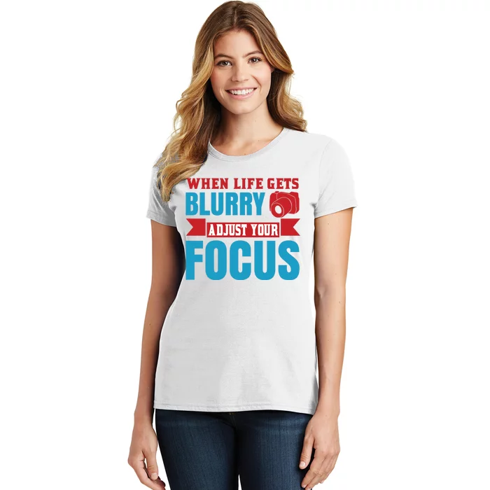 When Life Gets Blurry Adjust Your Focus Women's T-Shirt