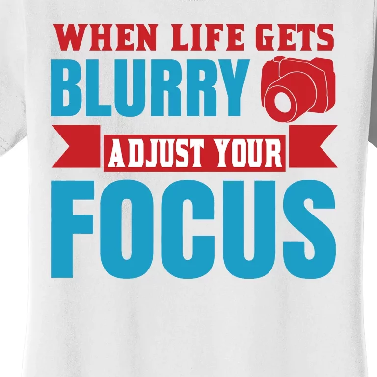 When Life Gets Blurry Adjust Your Focus Women's T-Shirt