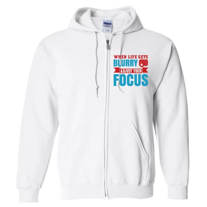 When Life Gets Blurry Adjust Your Focus Full Zip Hoodie