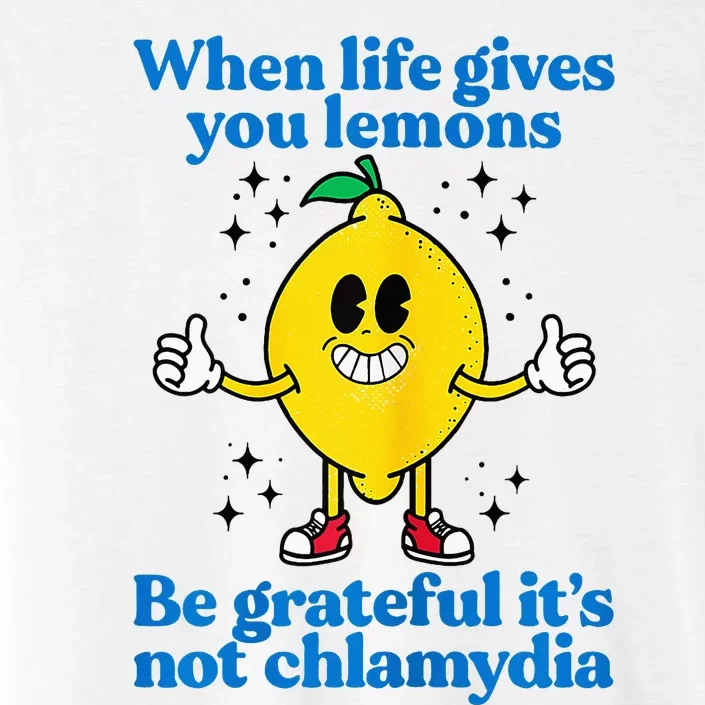 When Life Gives You Lemons Be Grateful ItS Not Chlamydia ChromaSoft Performance T-Shirt