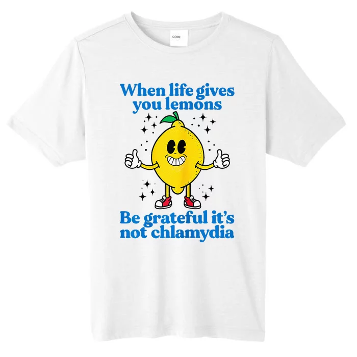 When Life Gives You Lemons Be Grateful ItS Not Chlamydia ChromaSoft Performance T-Shirt