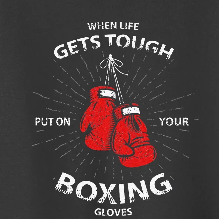 When Life Gets Tough Put On Your Boxing Gloves Toddler T-Shirt