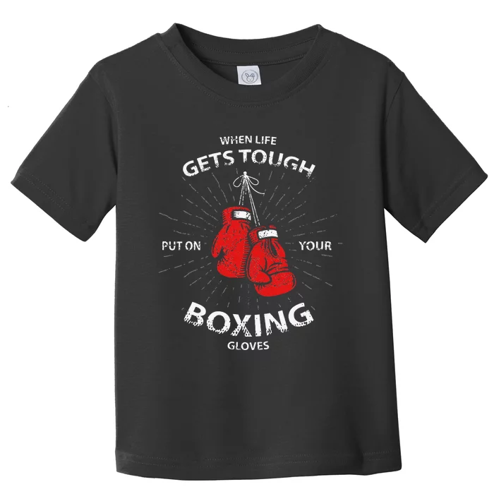 When Life Gets Tough Put On Your Boxing Gloves Toddler T-Shirt