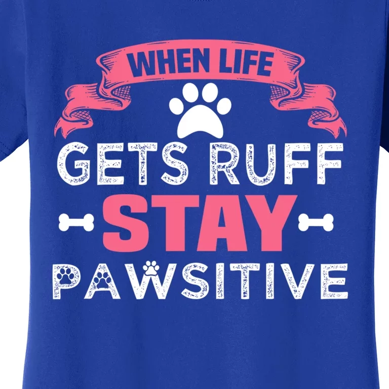 When Life Gets Ruff Stay Pawsitive Gift Women's T-Shirt