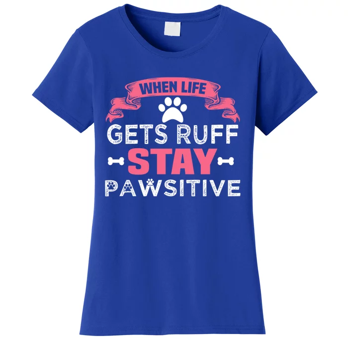 When Life Gets Ruff Stay Pawsitive Gift Women's T-Shirt