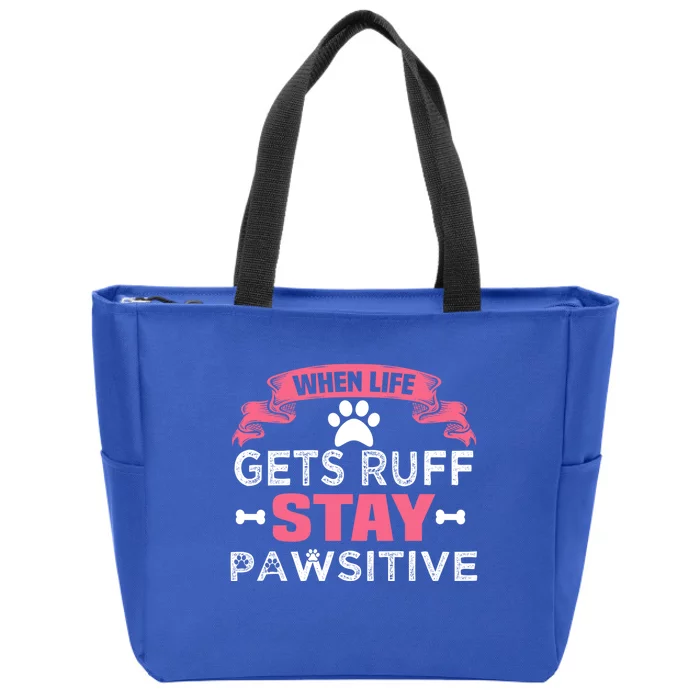 When Life Gets Ruff Stay Pawsitive Gift Zip Tote Bag